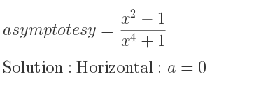 The asymptotes of y=(x^2-1)/(x^4+1) is Horizontal: a=0